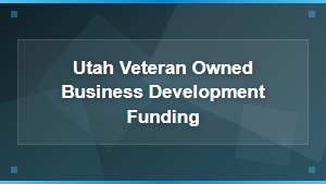 Utah Veteran-Owned Business Development Funding and Small Business Grants