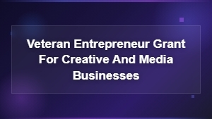 Veteran Entrepreneur Grants for Creative Businesses