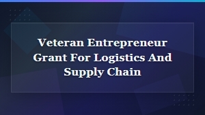 Veteran Entrepreneur Grant for Logistics & Supply Chain