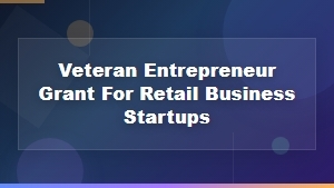 Veteran Entrepreneur Grants for Retail Business Startups | Small Business Funding