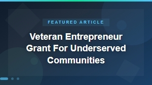 Veteran Entrepreneur Grants for Underserved Communities