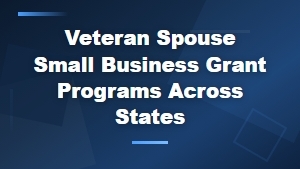 Small Business Grants for Veteran Spouses by State