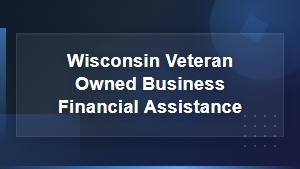Wisconsin Veteran-Owned Business Grants and Financial Assistance Programs