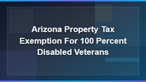 Arizona Property Tax Exemption for 100% Disabled Veterans: State Tax Exemption Guide