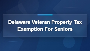 Delaware Senior Veteran Property Tax Exemption Guide | State Benefits