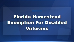 Florida Disabled Veterans Homestead Exemption – Property Tax Benefits
