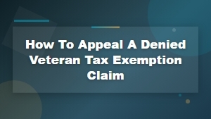 How to Appeal a Denied Veteran State Tax Exemption Claim