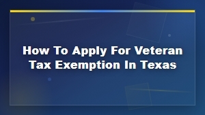 How to Apply for Veteran Tax Exemption in Texas | State Guide