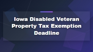 Iowa Disabled Veteran Property Tax Exemption: Filing Deadlines and Requirements