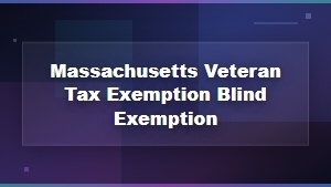 Massachusetts Veteran and Blind Property Tax Exemptions Guide