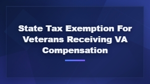 State Tax Exemptions for Veterans on VA Compensation