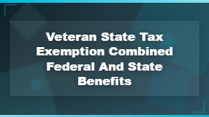 Veteran State Tax Exemption: Combined Federal and State Benefits Guide