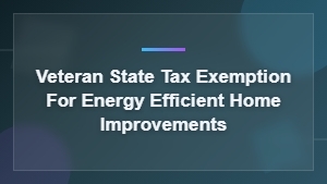 Veteran State Tax Exemptions for Energy Efficient Homes