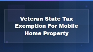 Veteran State Tax Exemption for Mobile Home Property