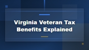 Virginia Veteran Tax Benefits and Exemptions Explained
